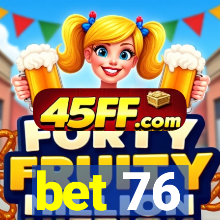 bet 76